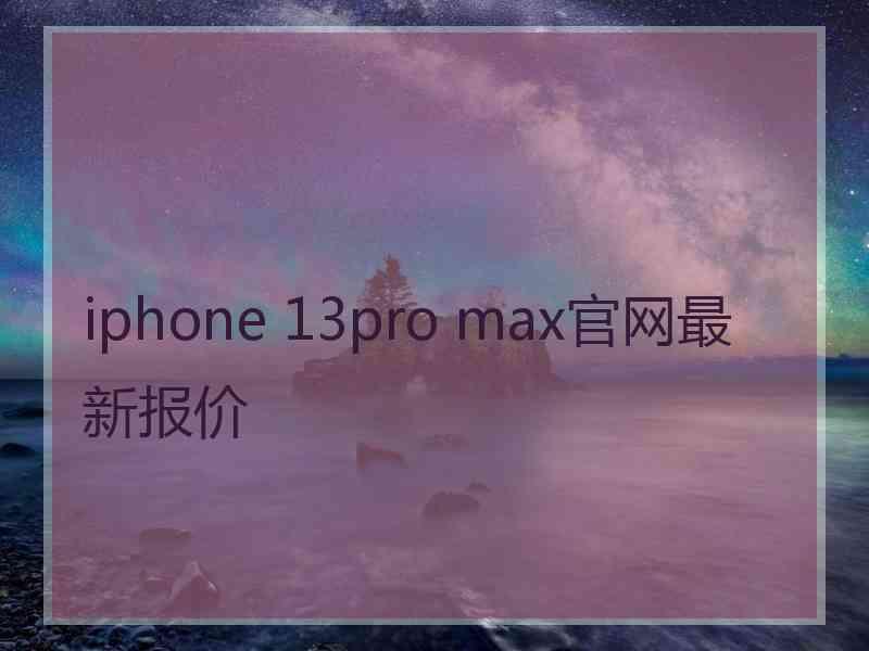 iphone 13pro max官网最新报价