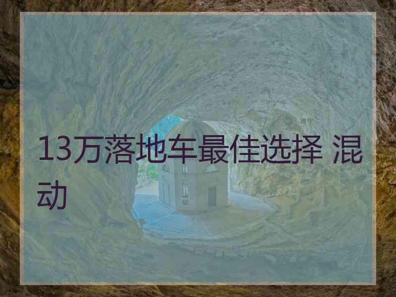 13万落地车最佳选择 混动