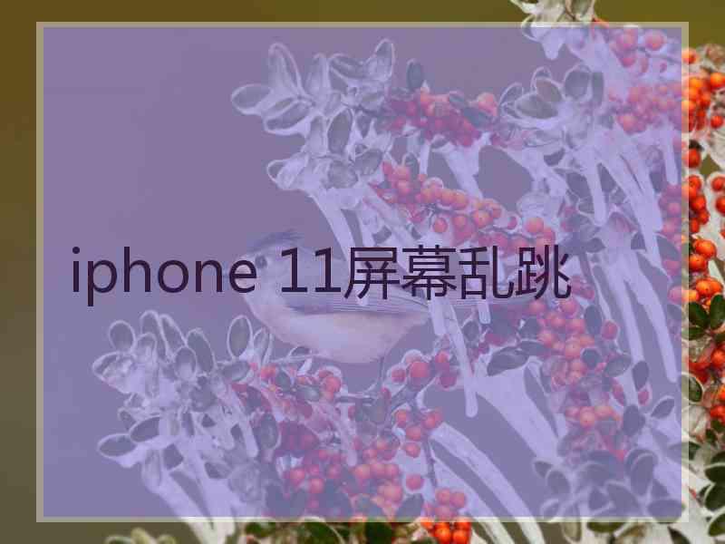 iphone 11屏幕乱跳