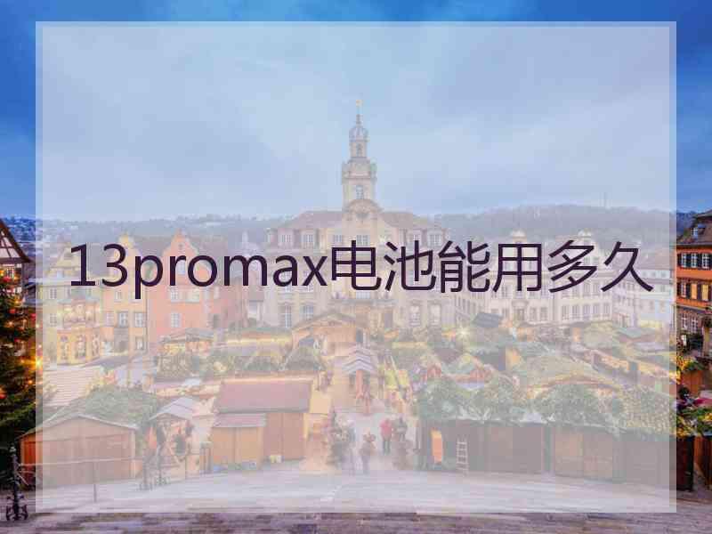 13promax电池能用多久