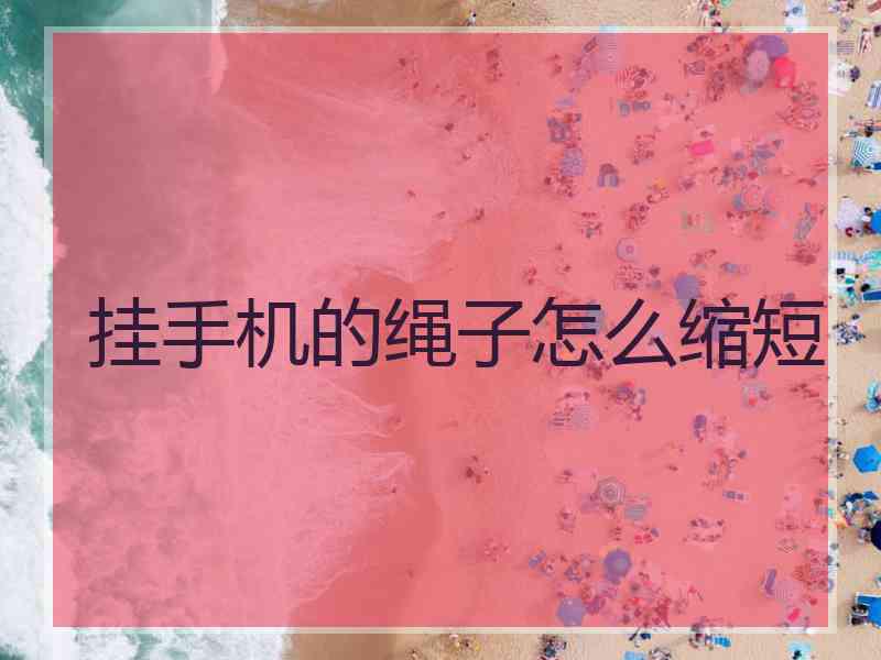 挂手机的绳子怎么缩短