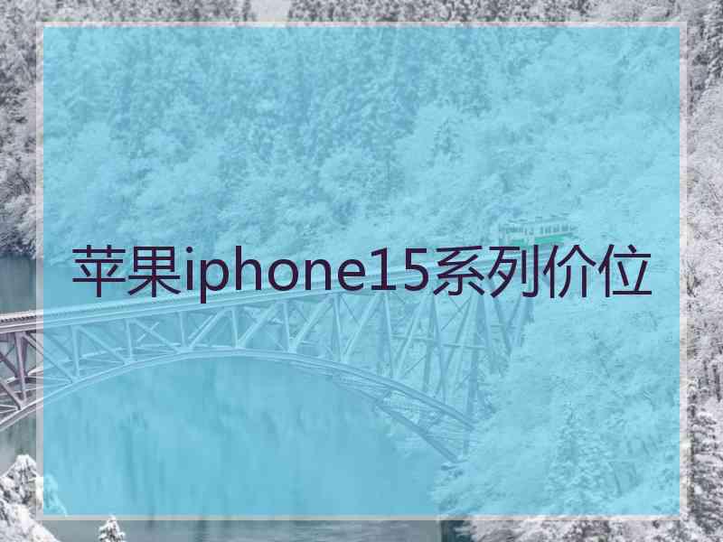 苹果iphone15系列价位