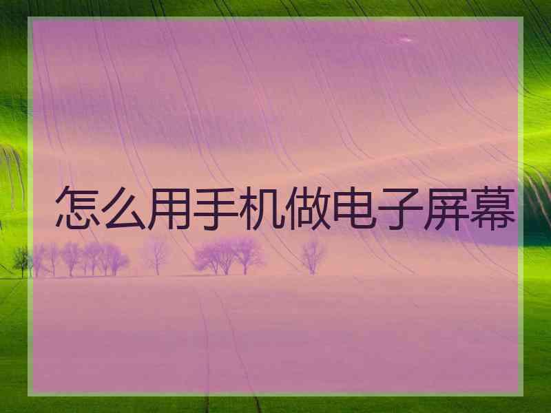 怎么用手机做电子屏幕