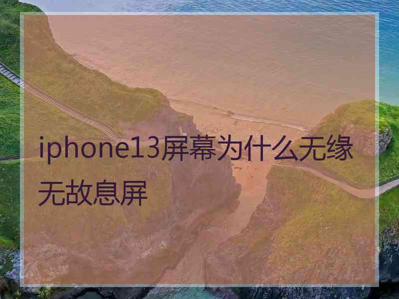 iphone13屏幕为什么无缘无故息屏