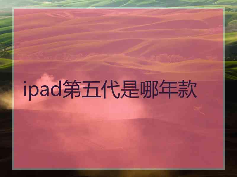 ipad第五代是哪年款