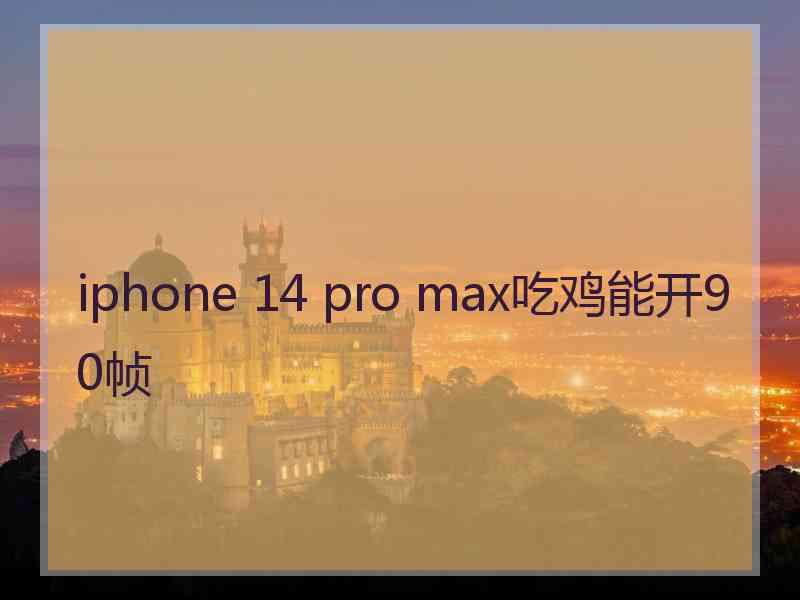 iphone 14 pro max吃鸡能开90帧