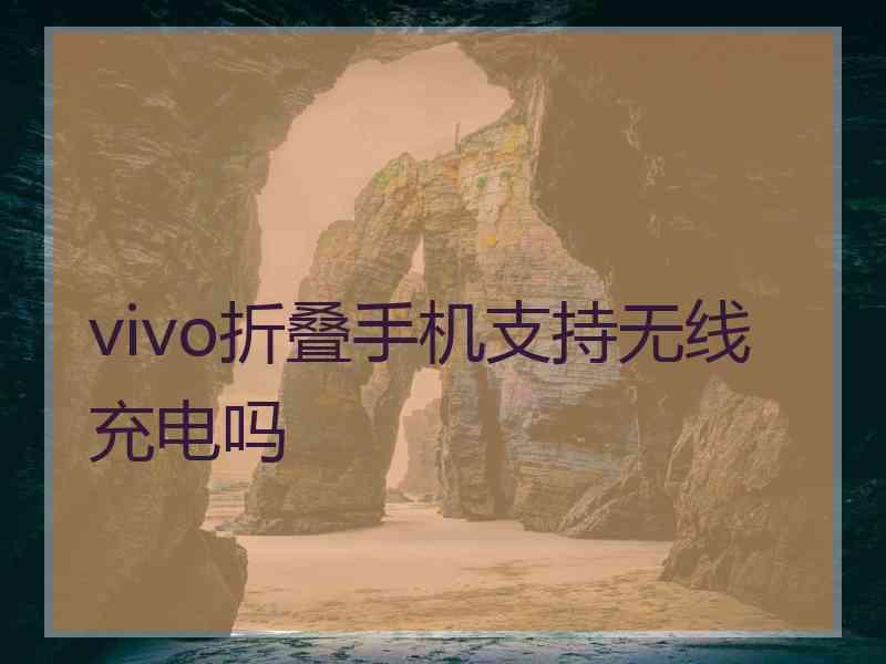 vivo折叠手机支持无线充电吗