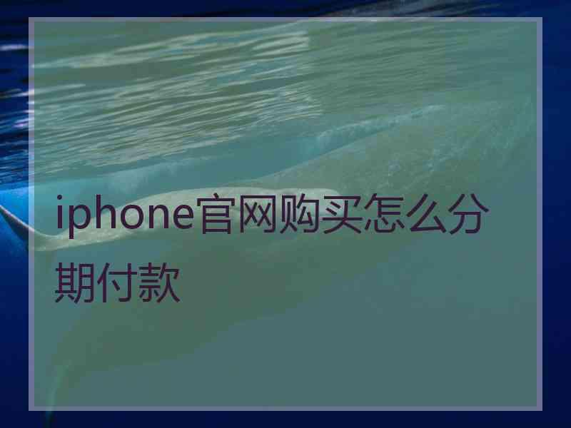 iphone官网购买怎么分期付款