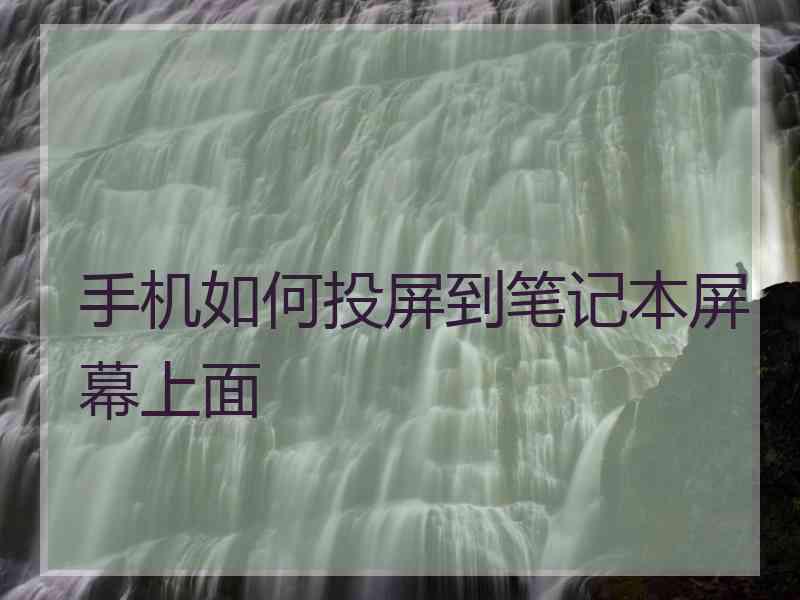 手机如何投屏到笔记本屏幕上面