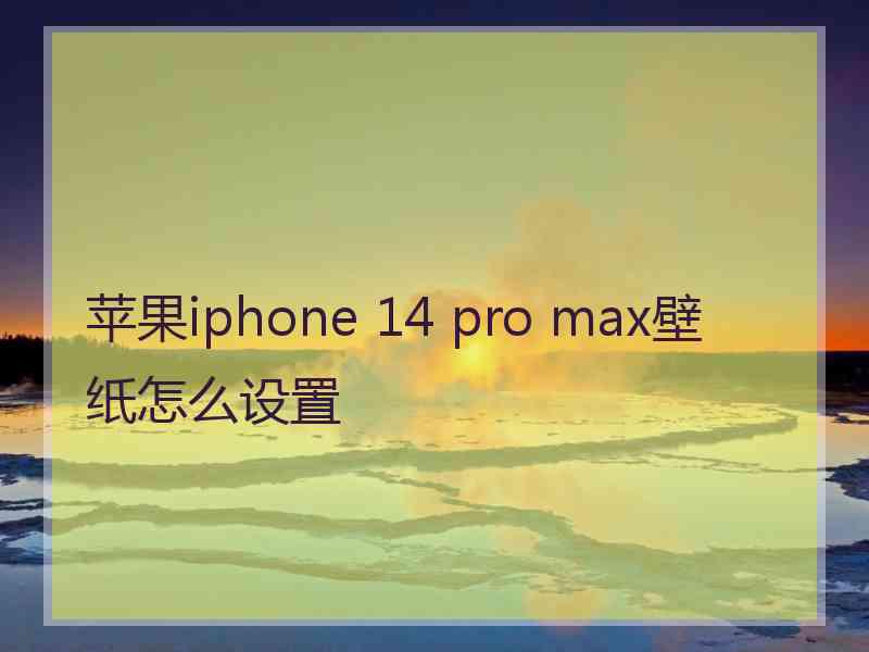 苹果iphone 14 pro max壁纸怎么设置