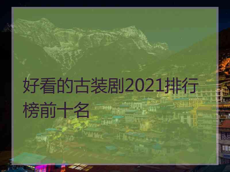 好看的古装剧2021排行榜前十名