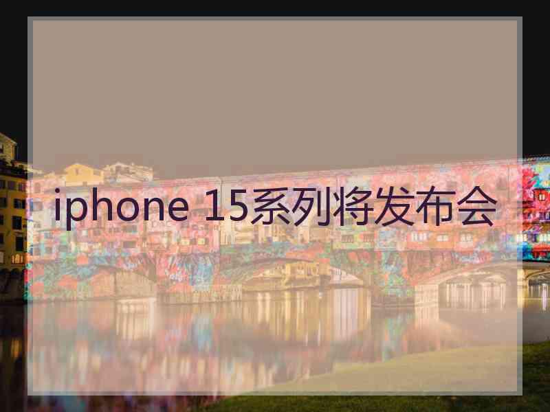 iphone 15系列将发布会