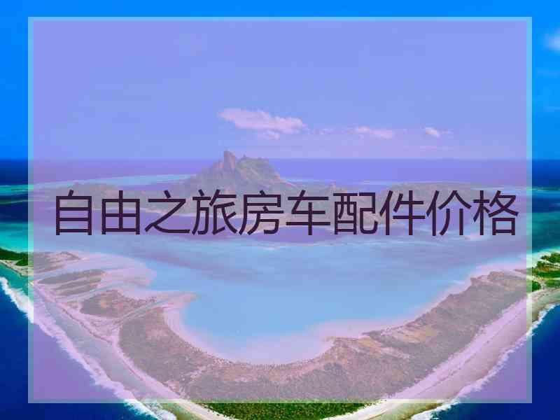 自由之旅房车配件价格