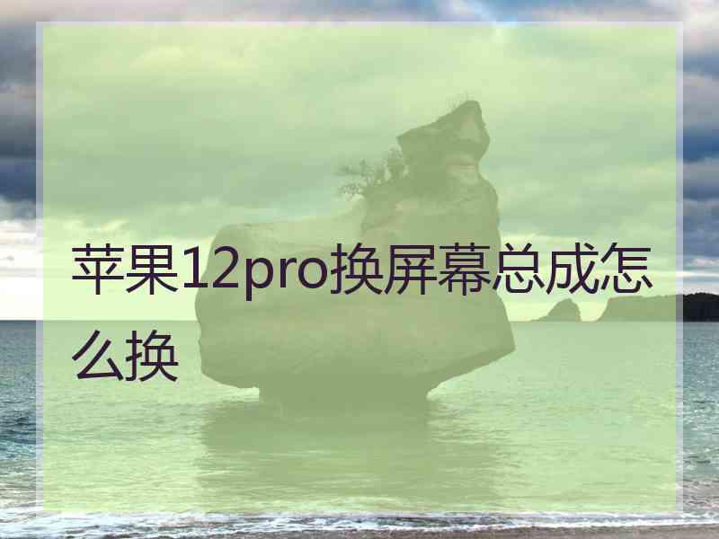 苹果12pro换屏幕总成怎么换