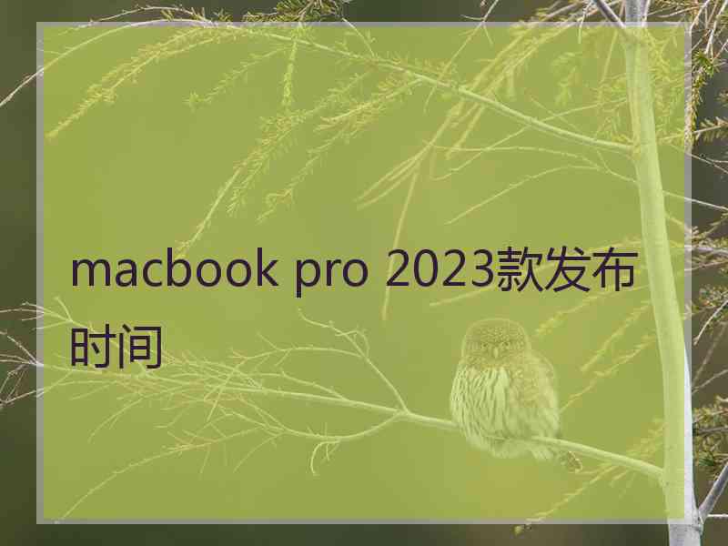 macbook pro 2023款发布时间