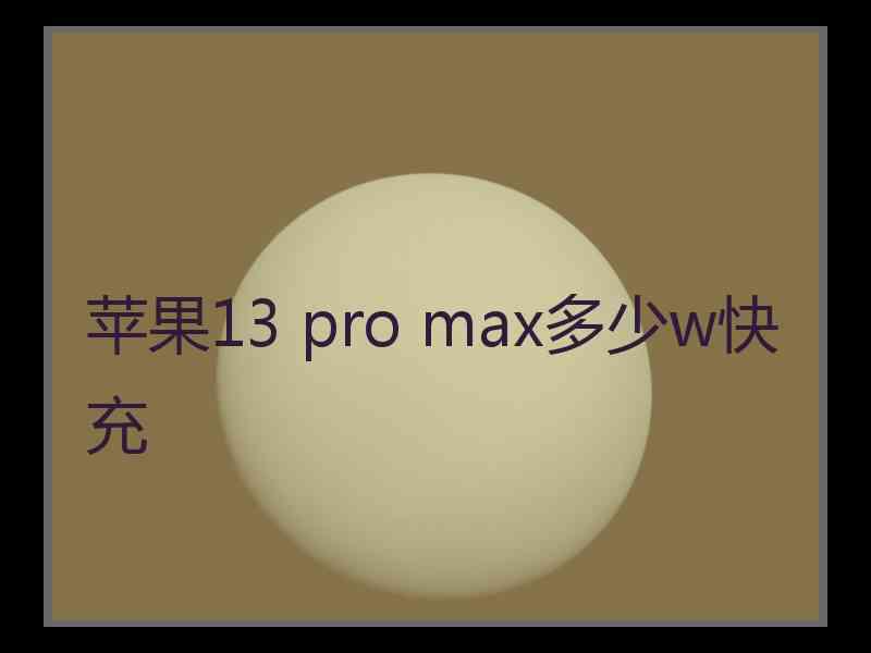 苹果13 pro max多少w快充