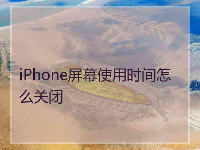 iPhone屏幕使用时间怎么关闭