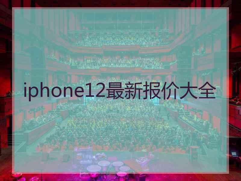 iphone12最新报价大全