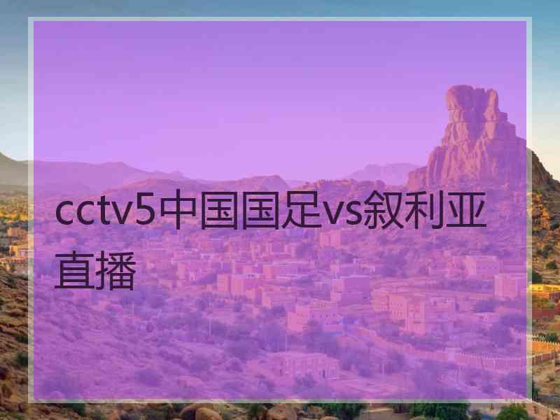 cctv5中国国足vs叙利亚直播