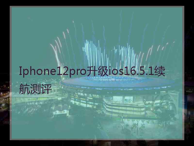 Iphone12pro升级ios16.5.1续航测评