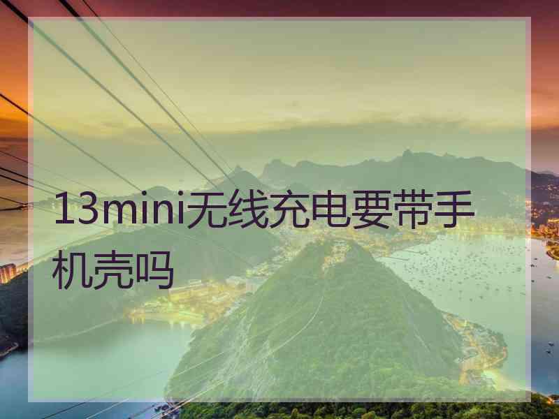 13mini无线充电要带手机壳吗