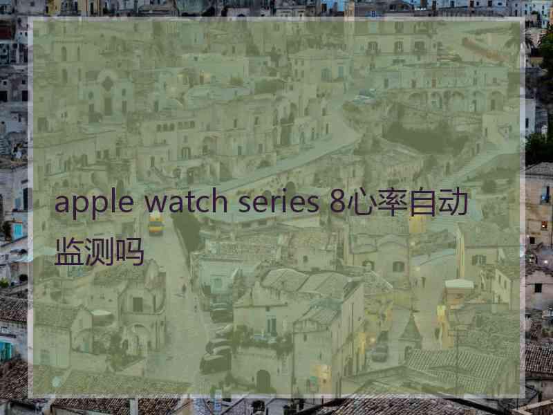 apple watch series 8心率自动监测吗