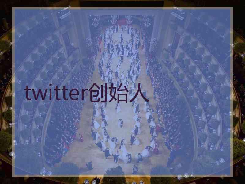 twitter创始人