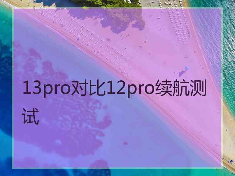 13pro对比12pro续航测试