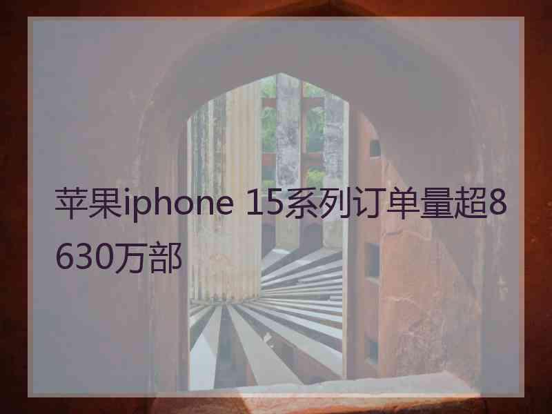 苹果iphone 15系列订单量超8630万部