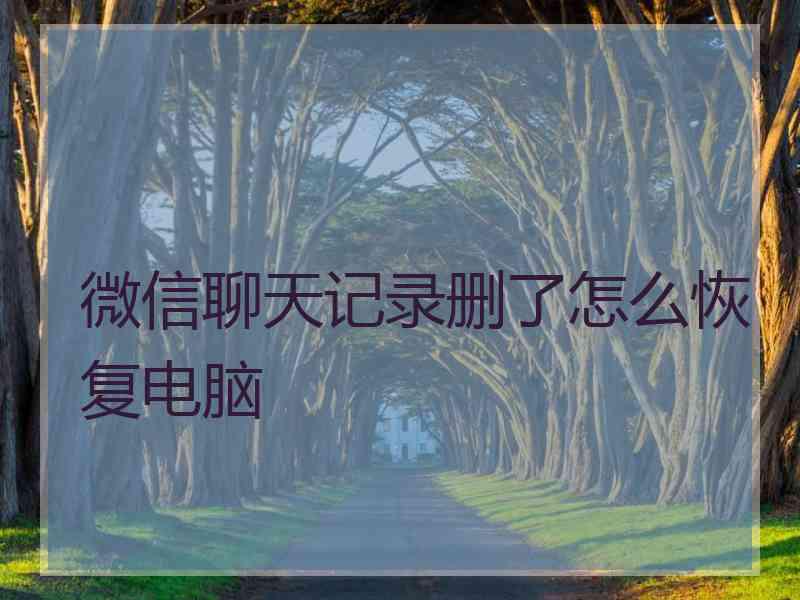 微信聊天记录删了怎么恢复电脑