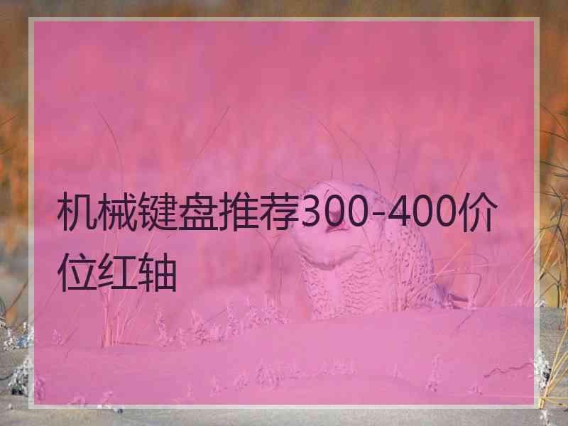 机械键盘推荐300-400价位红轴