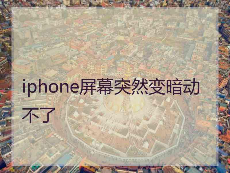 iphone屏幕突然变暗动不了