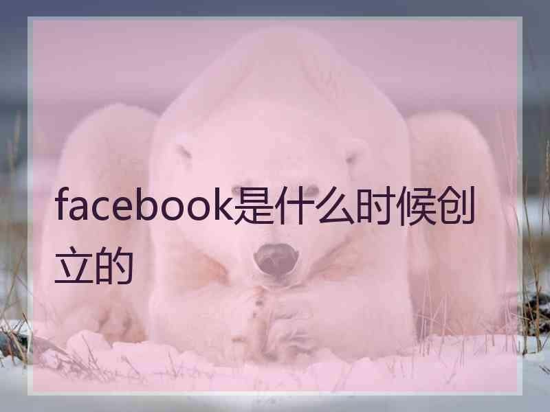 facebook是什么时候创立的