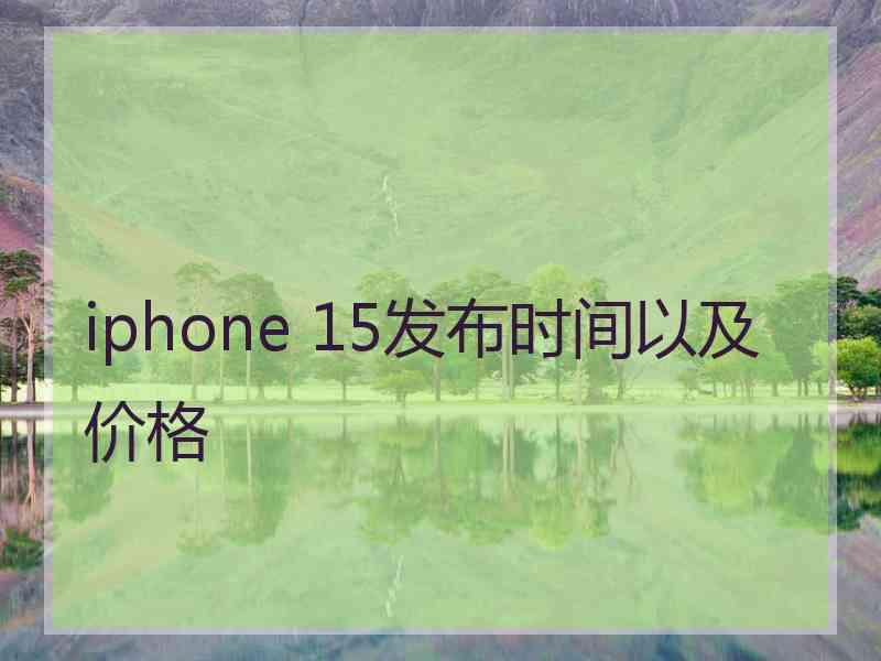 iphone 15发布时间以及价格