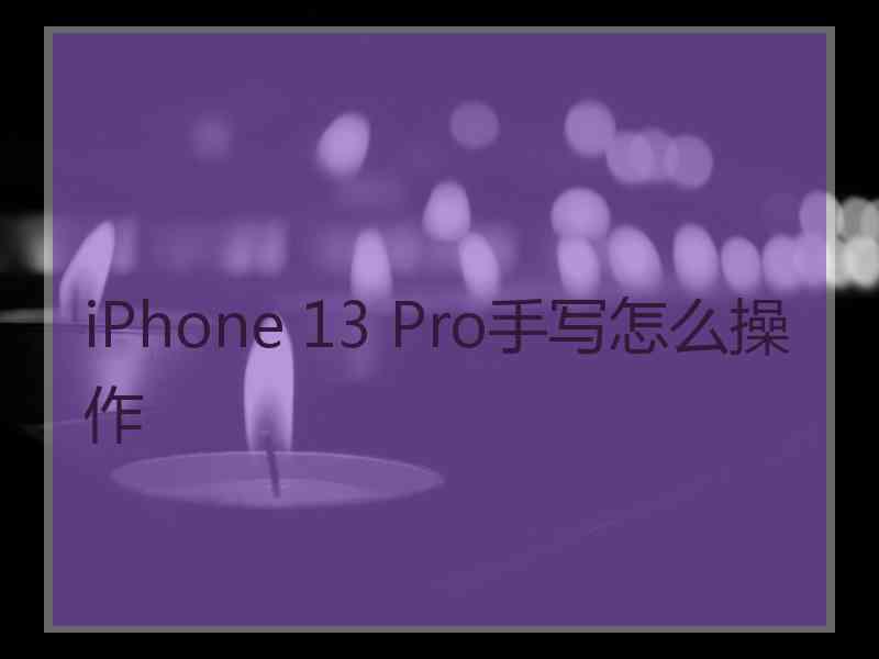 iPhone 13 Pro手写怎么操作