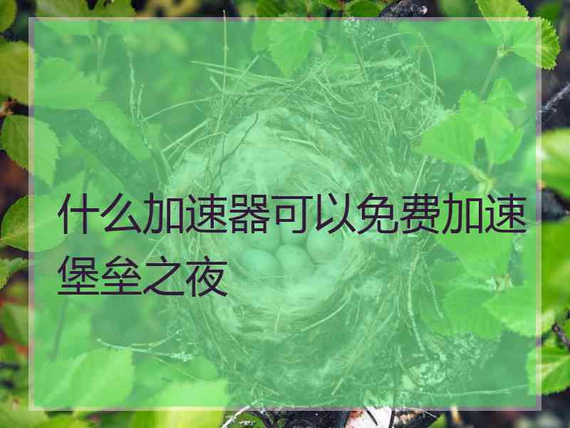 什么加速器可以免费加速堡垒之夜