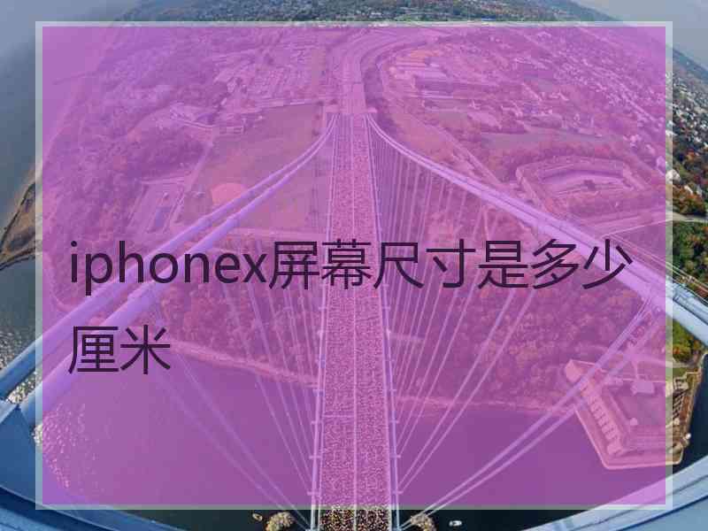 iphonex屏幕尺寸是多少厘米