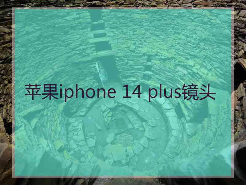 苹果iphone 14 plus镜头