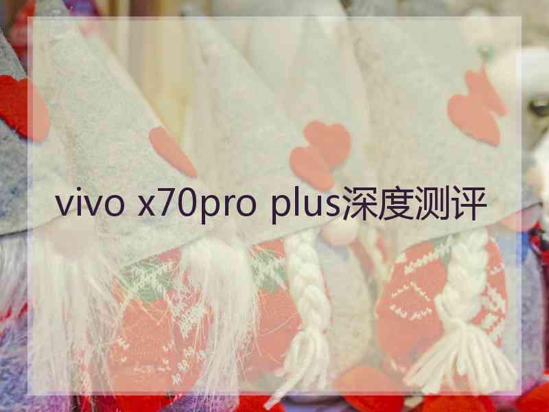 vivo x70pro plus深度测评