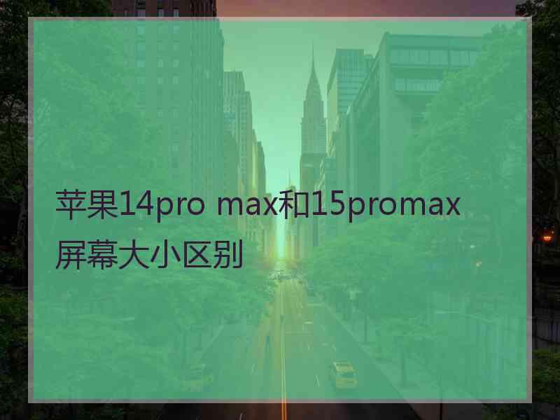 苹果14pro max和15promax屏幕大小区别