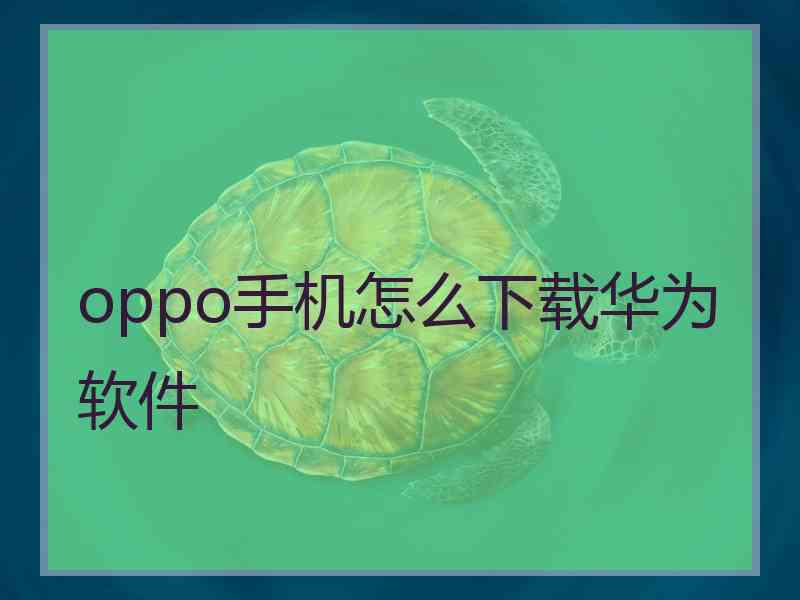 oppo手机怎么下载华为软件