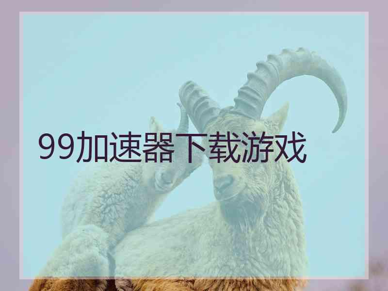 99加速器下载游戏