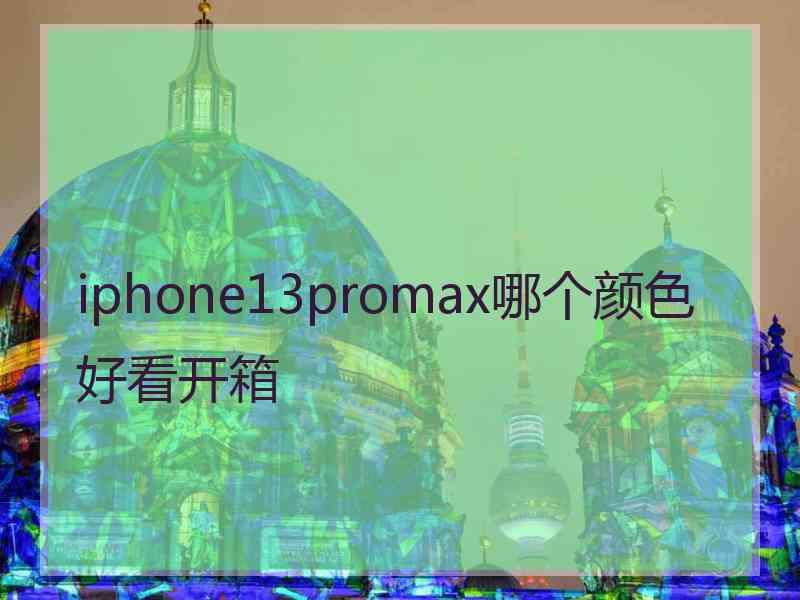 iphone13promax哪个颜色好看开箱