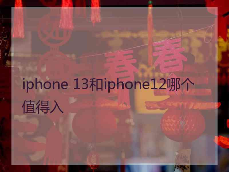 iphone 13和iphone12哪个值得入