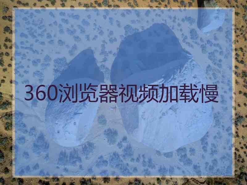 360浏览器视频加载慢