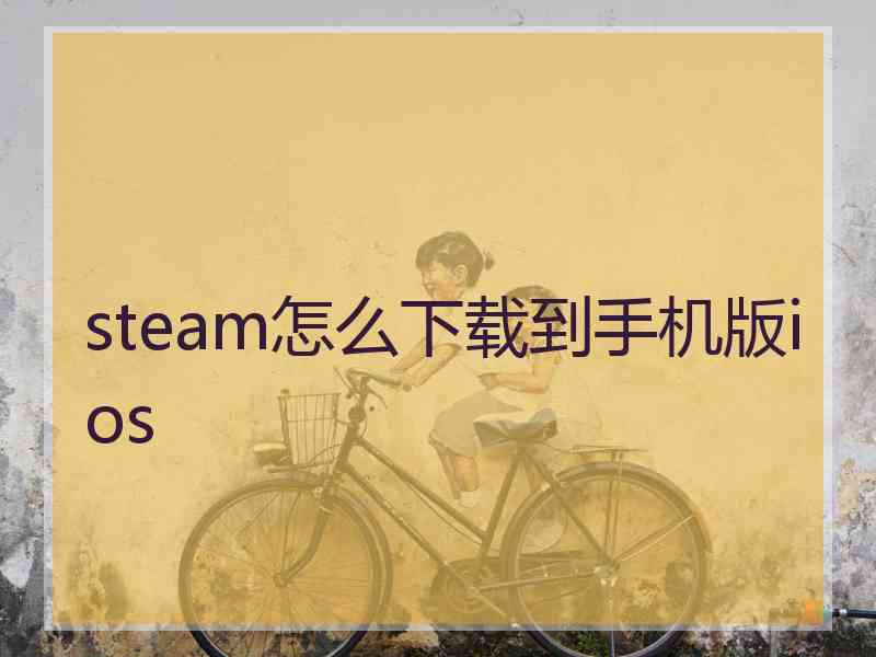 steam怎么下载到手机版ios