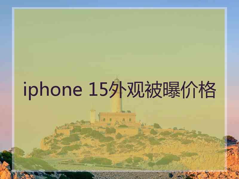 iphone 15外观被曝价格