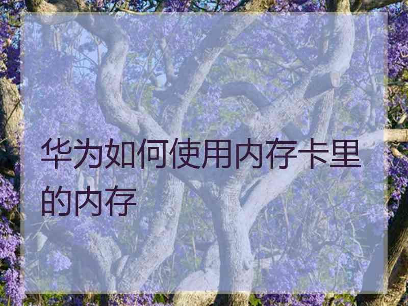 华为如何使用内存卡里的内存