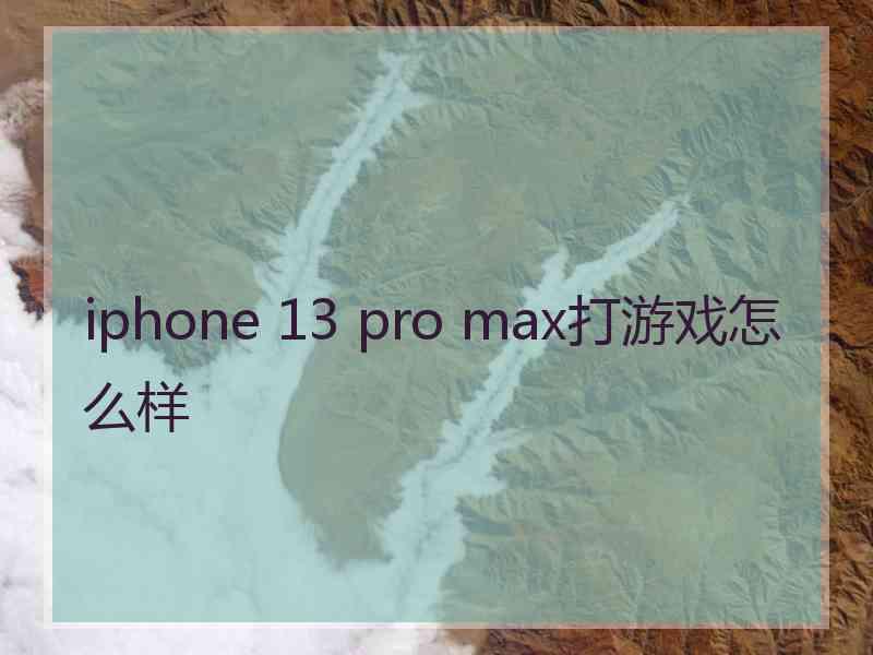 iphone 13 pro max打游戏怎么样