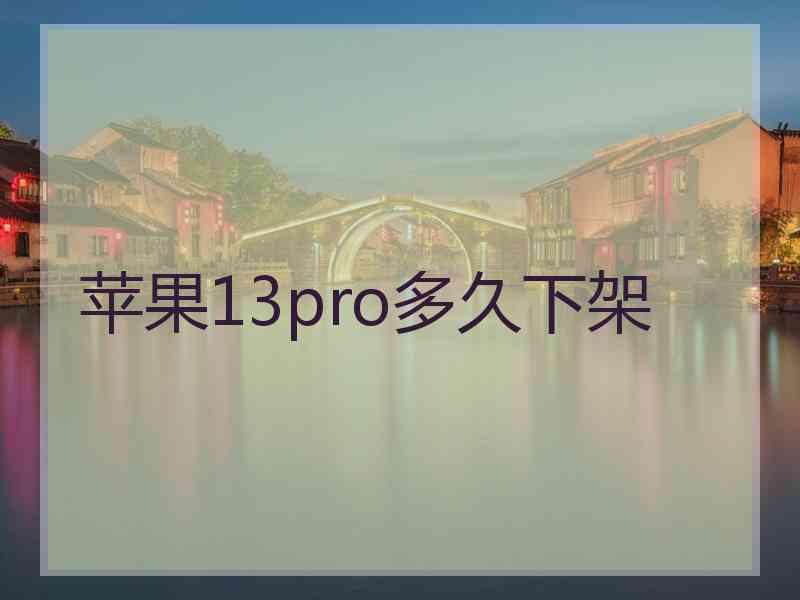 苹果13pro多久下架